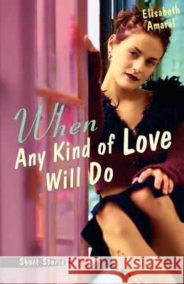 When Any Kind of Love Will Do: Short Stories Amaral, Elisabeth 9780595432523 iUniverse - książka