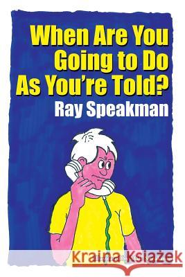When Are You Going to Do As You're Told? Speakman, Ray 9781496997241 Authorhouse - książka