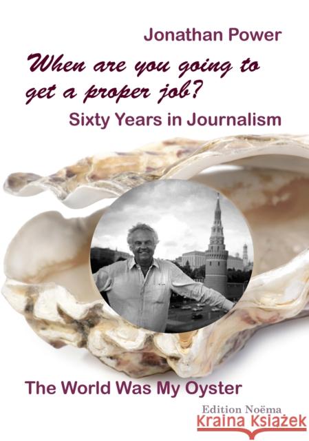 When are you going to get a proper job? Sixty Years in Journalism: The World Was My Oyster Jonathan Power 9783838218380 Ibidem Press - książka