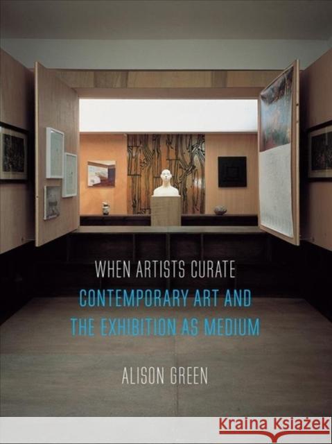 When Artists Curate: Contemporary Art and the Exhibition as Medium Alison Green 9781780239330 Reaktion Books - książka