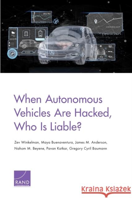 When Autonomous Vehicles Are Hacked, Who Is Liable? Zev Winkelman Maya Buenaventura James M. Anderson 9781977403230 RAND Corporation - książka