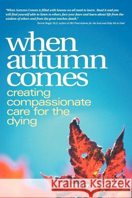 When Autumn Comes: A Hospice Volunteer's Stories of Dying, Healing, and Companionship Bennett, Mary Jo 9780595316625 iUniverse - książka