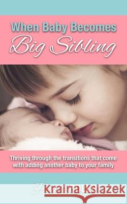 When Baby Becomes Big Sibling: Thriving Through The Transitions That Come When Adding Another Baby To Your Family Paula Rollo 9781497396173 Createspace Independent Publishing Platform - książka