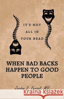 When Bad Backs Happen to Good People: It's Not All in Your Head MD Jordan S. Fersel 9781532014734 iUniverse - książka