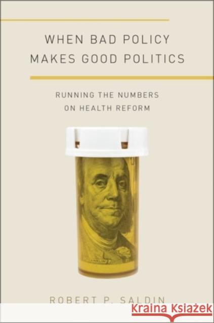 When Bad Policy Makes Good Politics: Running the Numbers on Health Reform Robert P. Saldin 9780190255442 Oxford University Press, USA - książka