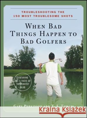 When Bad Things Happen to Bad Golfers: Troubleshooting the 150 Most Troublesome Shots Gary Perkinson T. J. Tomasi 9780470190616 John Wiley & Sons - książka