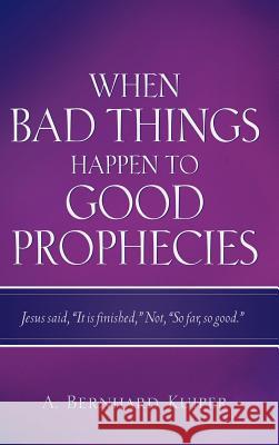 When Bad Things Happen To Good Prophecies A Bernhard Kuiper 9781597814560 Xulon Press - książka