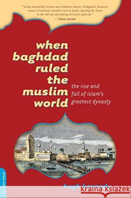 When Baghdad Ruled the Muslim World: The Rise and Fall of Islam's Greatest Dynasty Hugh Kennedy 9780306814808 Da Capo Press - książka