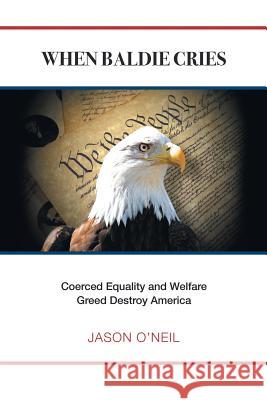 When Baldie Cries: Coerced Equality and Welfare Greed Destroy America Jason O'Neil 9781546233909 Authorhouse - książka