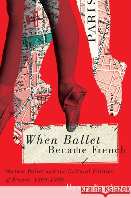 When Ballet Became French: Modern Ballet and the Cultural Politics of France, 1909-1939 Ilyana Karthas 9780773546059 McGill-Queen's University Press - książka