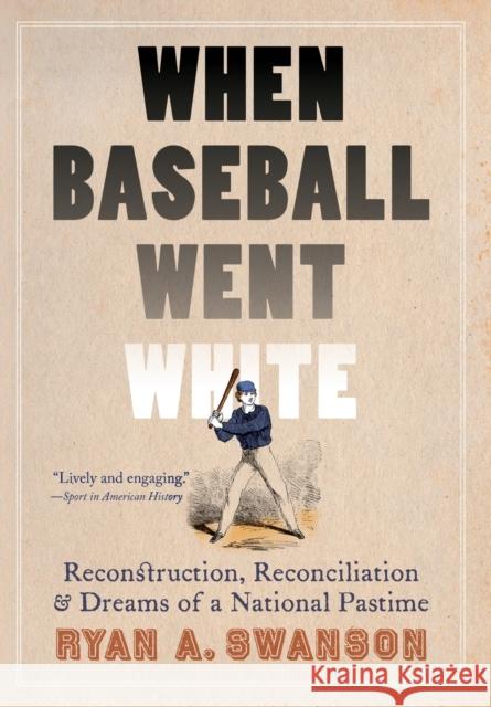 When Baseball Went White: Reconstruction, Reconciliation, and Dreams of a National Pastime Swanson, Ryan A. 9780803235212 University of Nebraska Press - książka