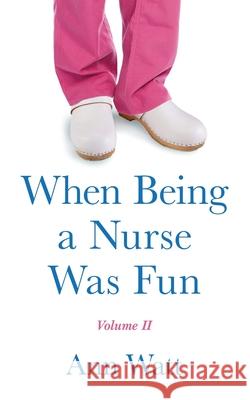 When Being a Nurse Was Fun: Volume II Ann Watt 9781960505095 Stillwater River Publications - książka