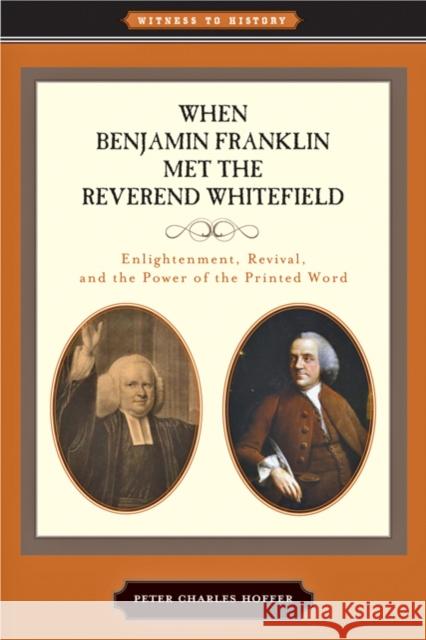When Benjamin Franklin Met the Reverend Whitefield: Enlightenment, Revival, and the Power of the Printed Word Hoffer, Peter Charles 9781421403120 Witness to History - książka