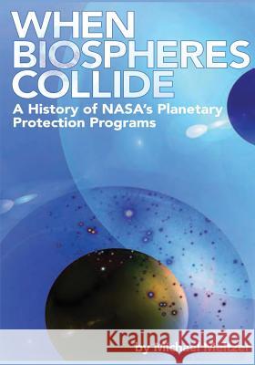 When Biospheres Collide: A History of NASA's Planetary Protection Programs Meltzer, Michael 9781493586370 Createspace - książka