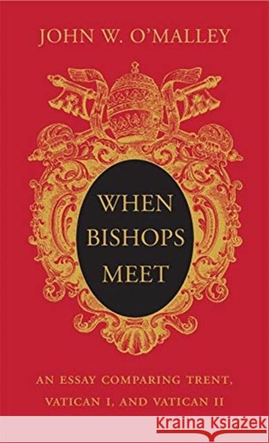 When Bishops Meet: An Essay Comparing Trent, Vatican I, and Vatican II John W. O'Malley 9780674988415 Belknap Press: An Imprint of Harvard Universi - książka