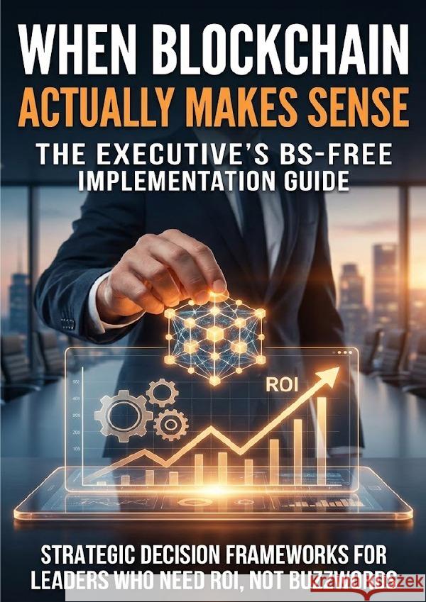 When Blockchain Actually Makes Sense: The Executive's BS-Free Implementation Guide Clarke, Naomi 9783565139927 epubli - książka
