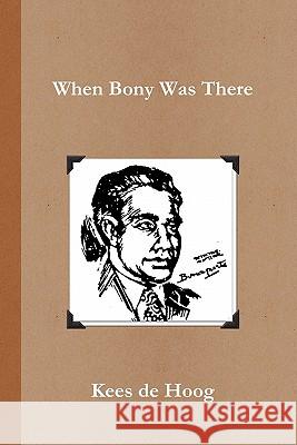 When Bony Was There: A Chronology of the Life and Career of Detective Inspector Napoleon Bonaparte Kees De Hoog 9781445766195 Lulu Press - książka