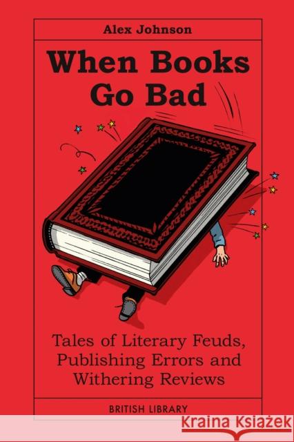 When Books Go Bad: Tales of Literary Feuds, Publishing Errors and Withering Reviews Alex Johnson 9780712355834 British Library Publishing - książka
