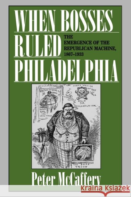 When Bosses Ruled Philadelphia: The Emergence of the Republican Machine, 1867-1933 McCaffery, Peter 9780271034300 Pennsylvania State University Press - książka
