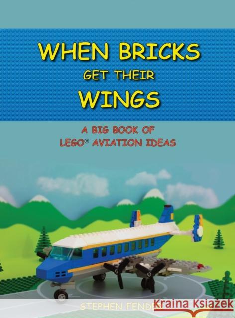 When Bricks Get Their Wings: A Big Book of LEGO Aviation Ideas Fender, Stephen a. 9780692845998 Jollyrogersproductions - książka