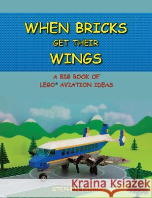 When Bricks Get Their Wings: A Big Book of LEGO Aviation Ideas Fender, Stephen a. 9780692865378 Jollyrogersproductions - książka