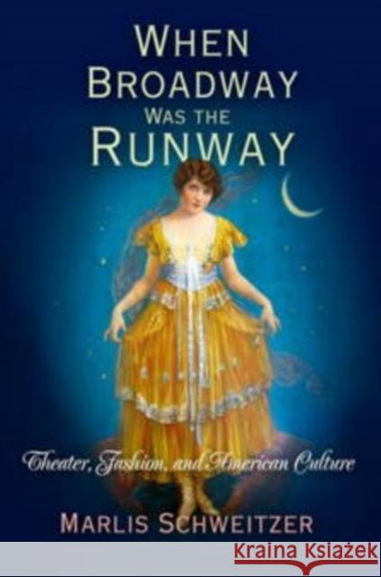 When Broadway Was the Runway: Theater, Fashion, and American Culture Marlis Schweitzer 9780812221633 University of Pennsylvania Press - książka