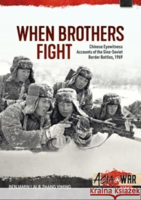 When Brothers Fight: Chinese Eyewitness Accounts of the Sino-Soviet Border Battles, 1969 Benjamin Lai Zhang Yiming 9781804513637 Helion & Company - książka