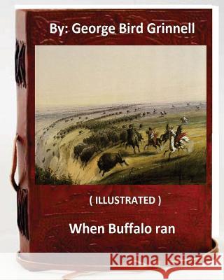 When Buffalo ran. By: George Bird Grinnell (ILLUSTRATED) Grinnell, George Bird 9781537033532 Createspace Independent Publishing Platform - książka