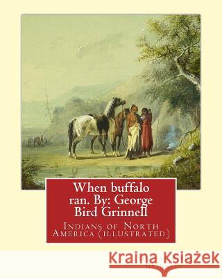 When buffalo ran. By: George Bird Grinnell: Indians of North America (illustrated) Grinnell, George Bird 9781539309192 Createspace Independent Publishing Platform - książka