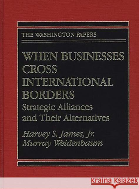 When Businesses Cross International Borders: Strategic Alliances and Their Alternatives James, Harvey S. 9780275945770 Praeger Publishers - książka