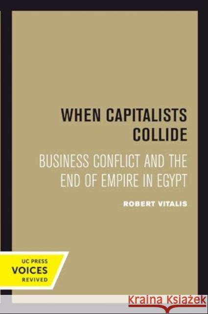 When Capitalists Collide: Business Conflict and the End of Empire in Egypt Robert Vitalis 9780520415553 University of California Press - książka