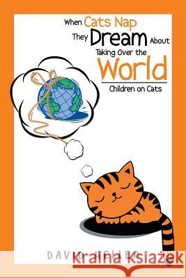 When Cats Nap They Dream About Taking Over the World: Children on Cats Heller, David 9781503563872 Xlibris Corporation - książka