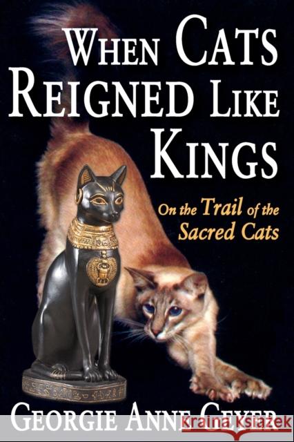 When Cats Reigned Like Kings: On the Trail of the Sacred Cats Geyer, Georgie Anne 9781412847346  - książka
