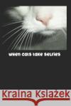 When Cats Take Selfies Arlington Wells Media 9781072718284 Independently Published