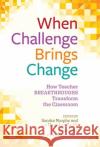 When Challenge Brings Change: How Teacher Breakthroughs Transform the Classroom  9780807769119 Teachers' College Press