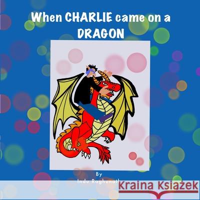 When Charlie Came on a Dragon Indu Raghunath 9789334082210 Indu Raghunath - książka