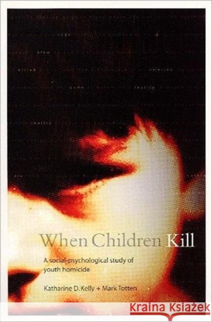 When Children Kill: A Social-Psychological Study of Youth Homicide Kelly, Katharine 9781551114170 BROADVIEW PRESS LTD - książka