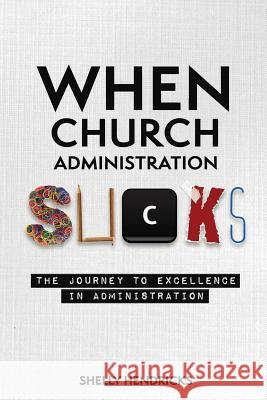 When Church Administration Sucks: The Journey to Excellence in Administration Shelly Hendricks 9781725100695 Createspace Independent Publishing Platform - książka