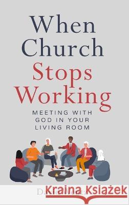 When Church Stops Working: Meeting With God in Your Living Room David Wentz 9781733128575 Doing Christianity - książka