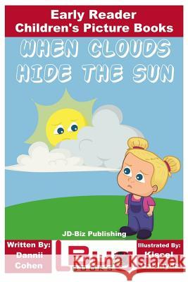 When Clouds Hide the Sun - Early Reader - Children's Picture Books Dannii Cohen John Davidson Kissel Cablayda 9781979047043 Createspace Independent Publishing Platform - książka