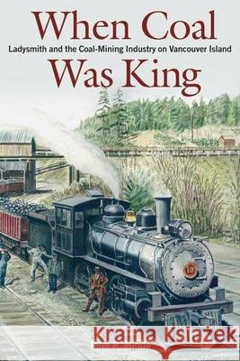 When Coal Was King: Ladysmith and the Coal-Mining Industry on Vancouver Island Hinde, John 9780774809351 University of British Columbia Press - książka