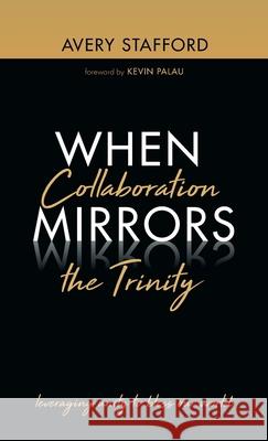 When Collaboration Mirrors the Trinity Avery Stafford Kevin Palau 9781666710663 Wipf & Stock Publishers - książka