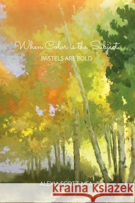 When Color Is the Subject: Pastels Are Bold Alexia Scot 9780991554744 Alexia Scott - książka