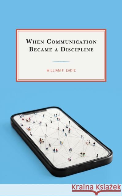 When Communication Became a Discipline William F. Eadie 9781498572170 Rowman & Littlefield Publishing Group Inc - książka