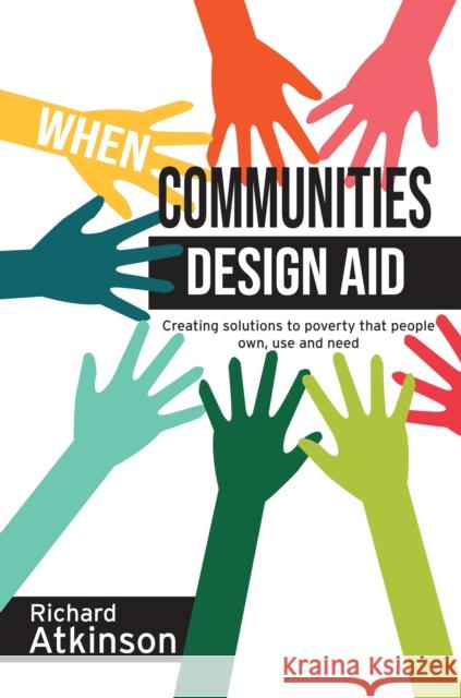 When Communities Design Aid: Creating Solutions to Poverty That People Own, Use and Need Richard Atkinson 9781788531931 Practical Action Publishing - książka