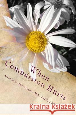 When Compassion Hurts: Understanding Compassion Fatigue as a Massage Therapist Gloria C. Mathiesen 9781975606565 Createspace Independent Publishing Platform - książka