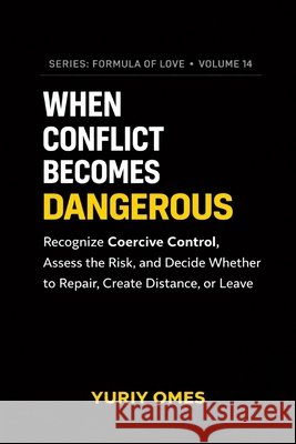 When Conflict Becomes Dangerous: Recognize Coercive Control, Assess the Risk, and Decide Whether to Repair, Create Distance, or Leave Yuriy, Omes 9798252747309 Independently Published - książka