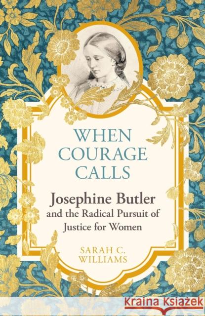 When Courage Calls: Josephine Butler and the Radical Pursuit of Justice for Women Sarah Williams 9781399803731 Hodder & Stoughton - książka