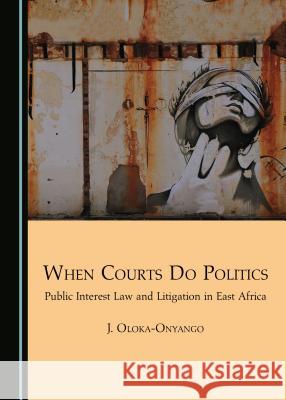 When Courts Do Politics: Public Interest Law and Litigation in East Africa  9781527511699 Cambridge Scholars Publishing - książka