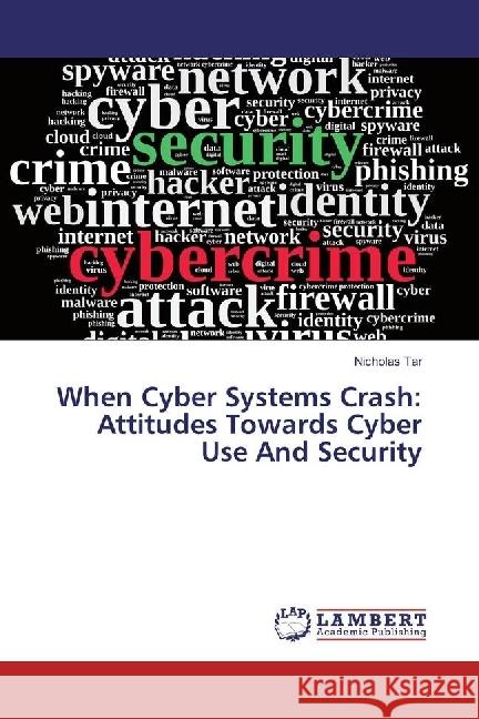 When Cyber Systems Crash: Attitudes Towards Cyber Use And Security Tar, Nicholas 9786202077392 LAP Lambert Academic Publishing - książka